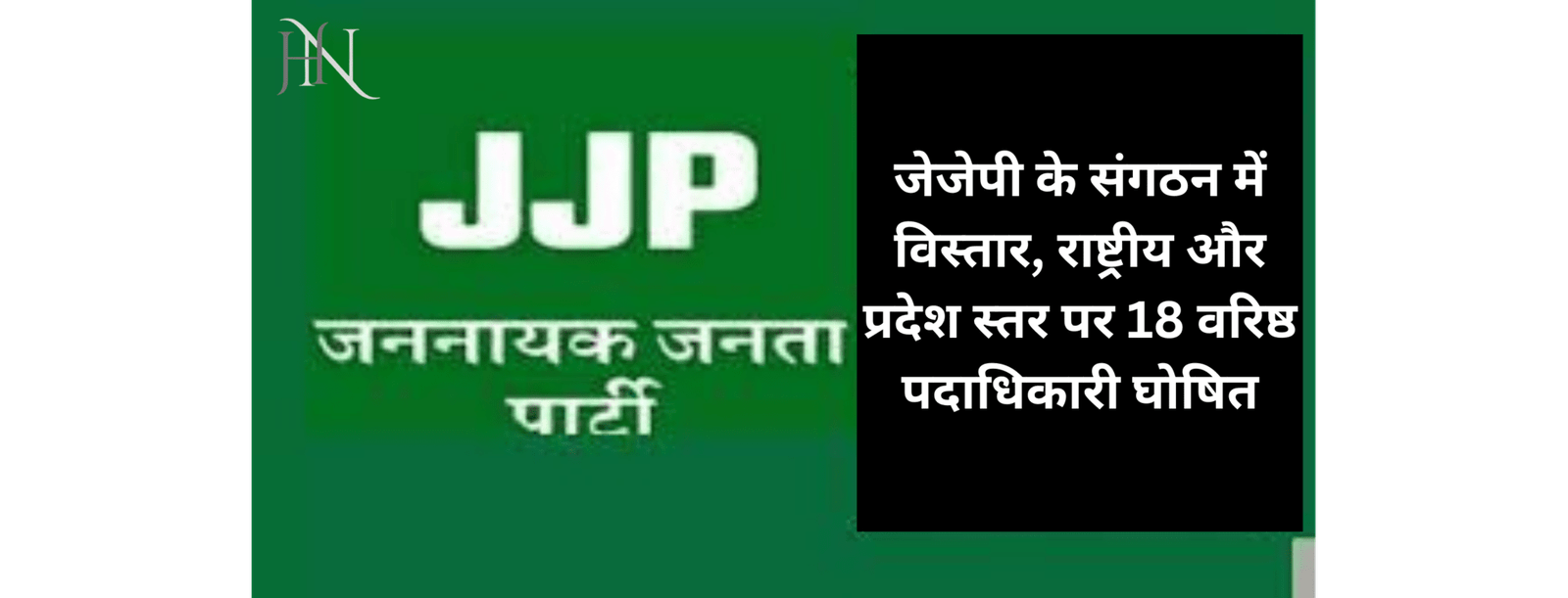 जेजेपी के संगठन में विस्तार, राष्ट्रीय और प्रदेश स्तर पर 18 वरिष्ठ पदाधिकारी घोषित